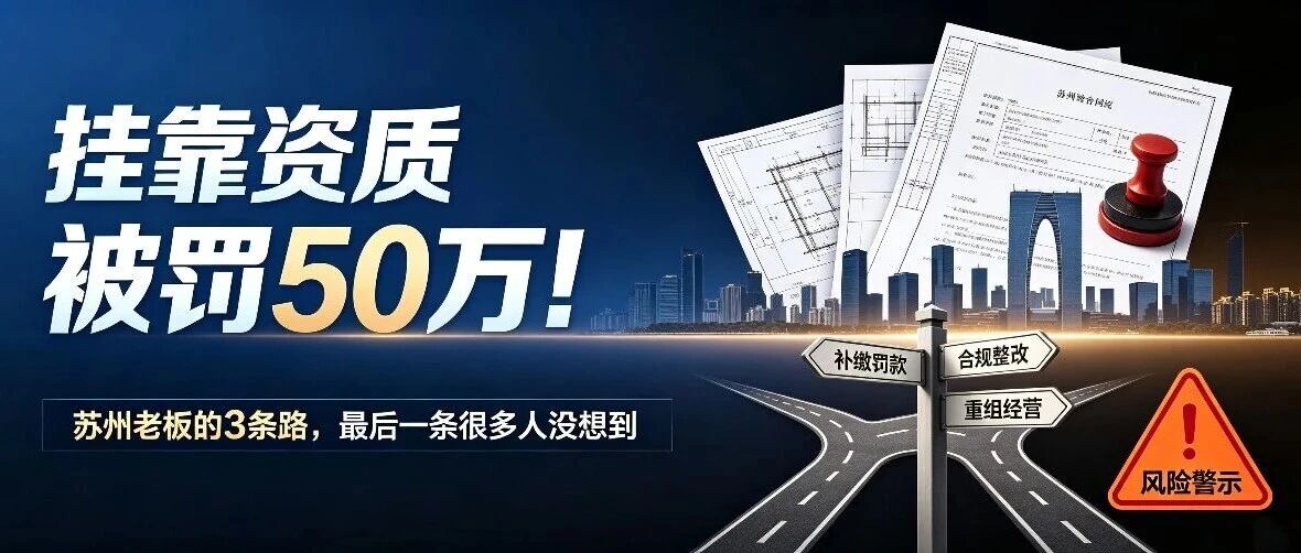 挂靠资质被罚50万！苏州老板的3条路，最后一条很多人没想到